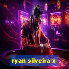 ryan silveira x