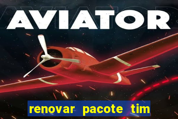 renovar pacote tim beta antes do prazo