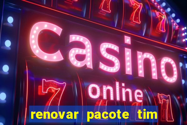 renovar pacote tim beta antes do prazo