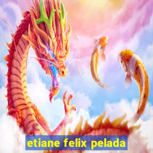 etiane felix pelada