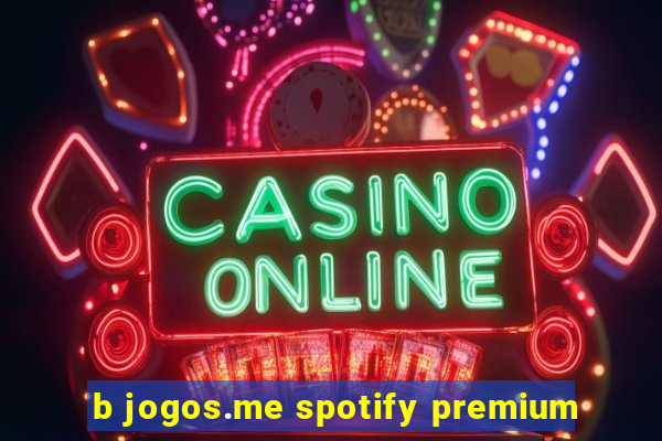 b jogos.me spotify premium