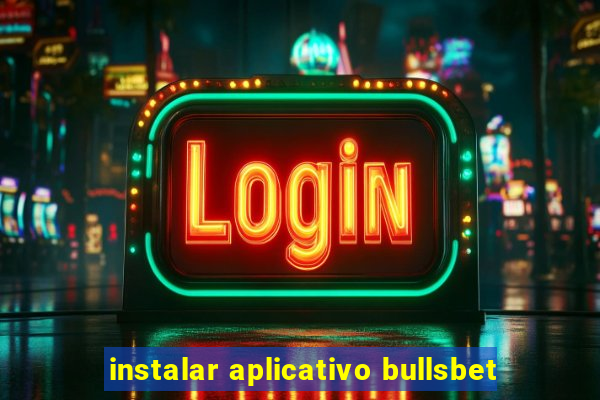 instalar aplicativo bullsbet