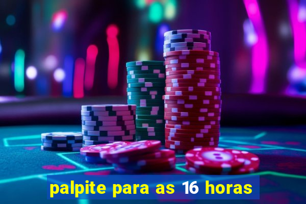 palpite para as 16 horas