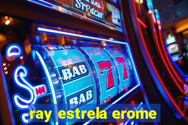 ray estrela erome