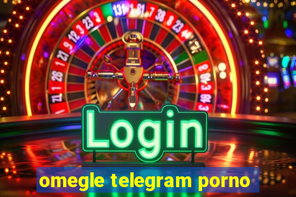 omegle telegram porno