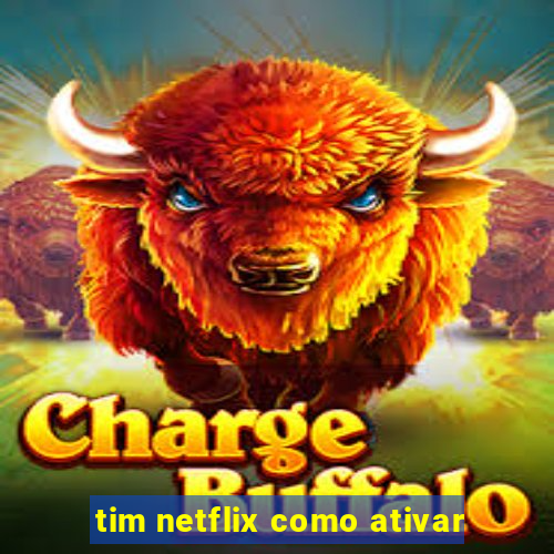 tim netflix como ativar