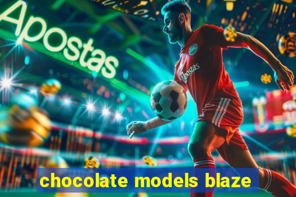 chocolate models blaze