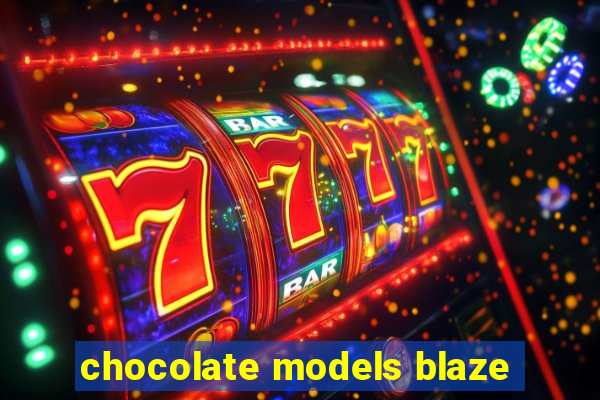 chocolate models blaze