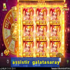 assistir galatasaray ao vivo