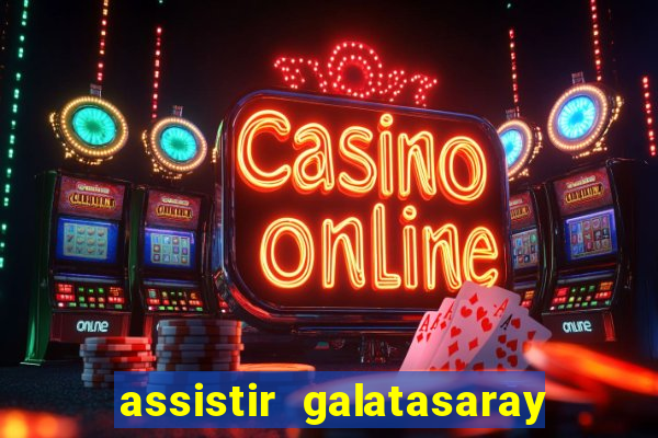 assistir galatasaray ao vivo