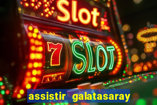 assistir galatasaray ao vivo