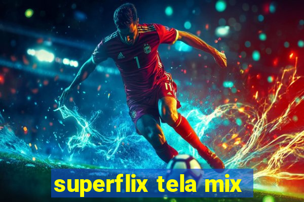 superflix tela mix