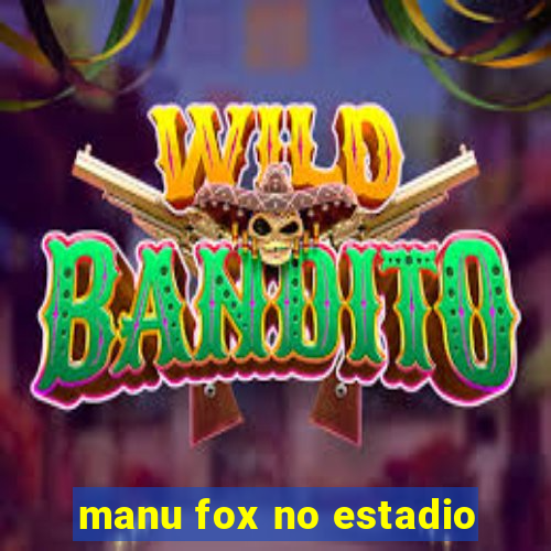 manu fox no estadio