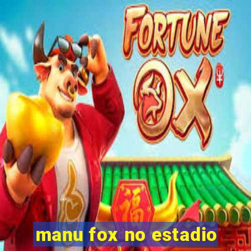 manu fox no estadio