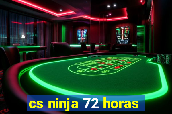 cs ninja 72 horas