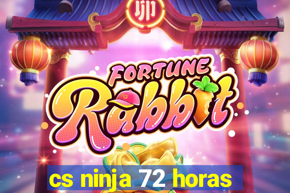 cs ninja 72 horas