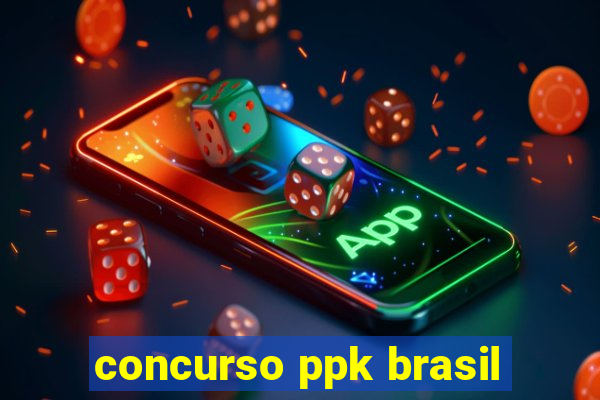 concurso ppk brasil