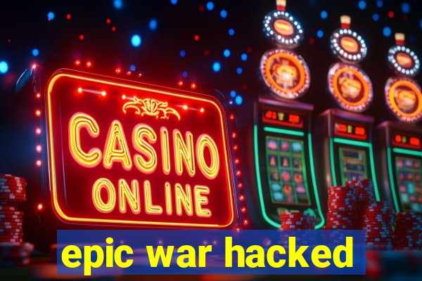 epic war hacked