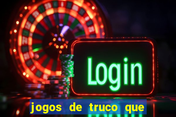 jogos de truco que ganha dinheiro