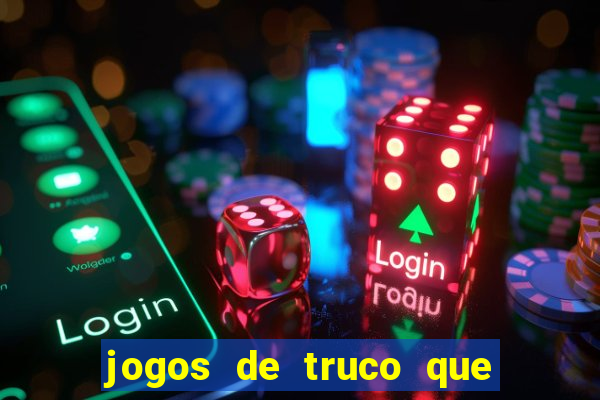 jogos de truco que ganha dinheiro