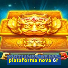 plataforma nova 6r