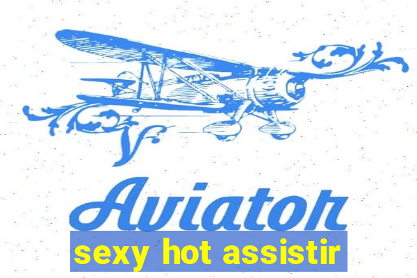 sexy hot assistir