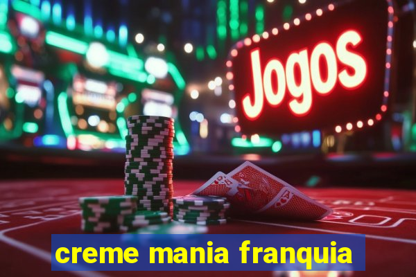 creme mania franquia