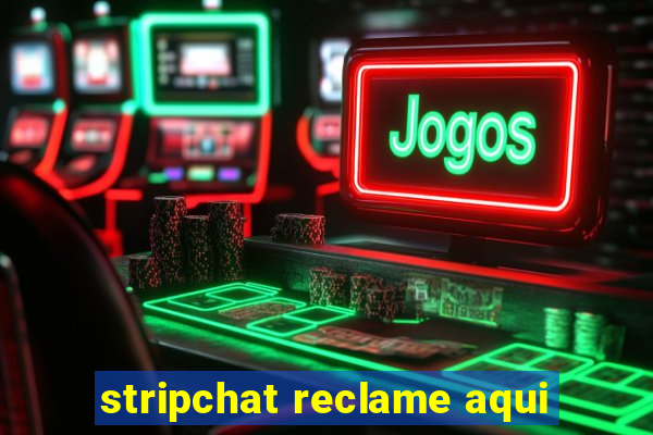 stripchat reclame aqui