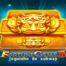 joguinho do subway surf que ganha dinheiro de verdade