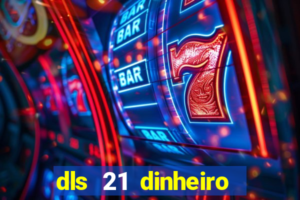 dls 21 dinheiro infinito download