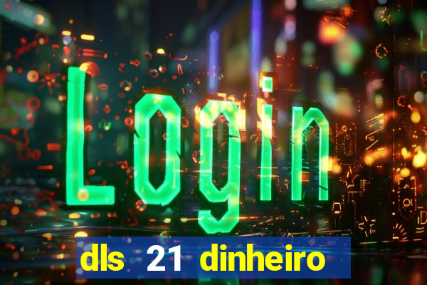 dls 21 dinheiro infinito download