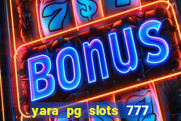 yara pg slots 777 paga mesmo