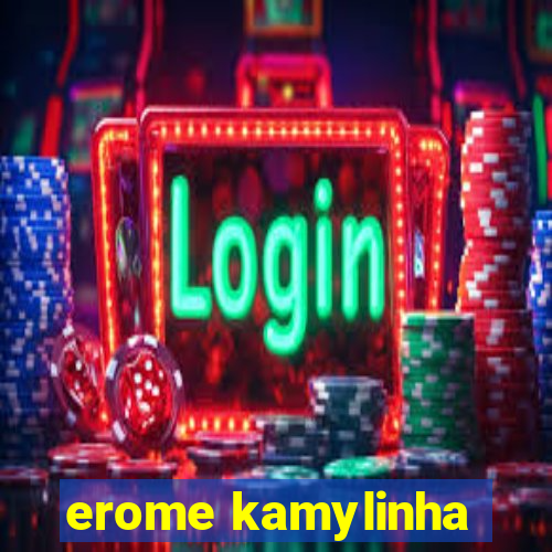 erome kamylinha