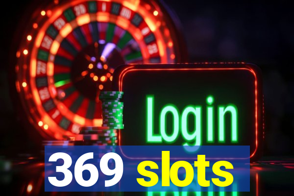 369 slots