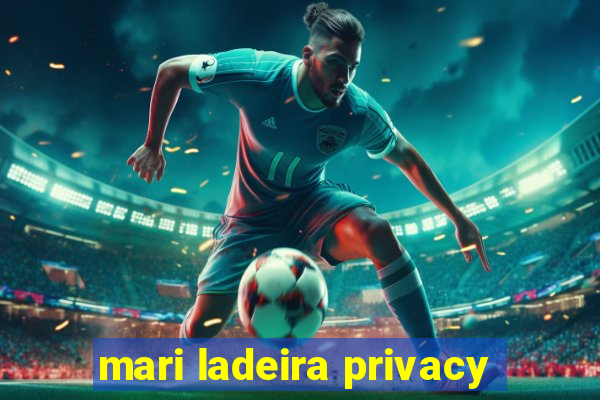 mari ladeira privacy