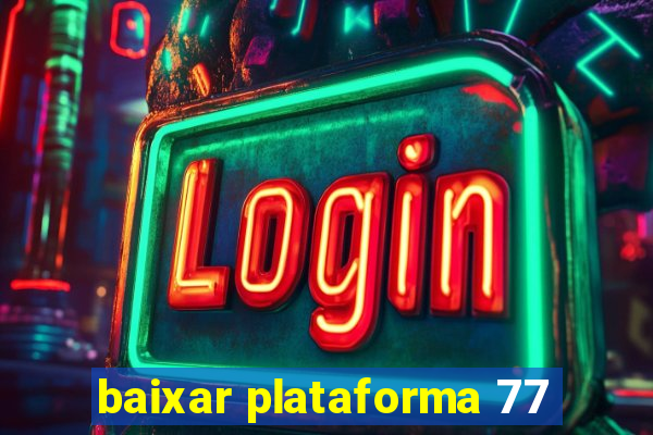 baixar plataforma 77