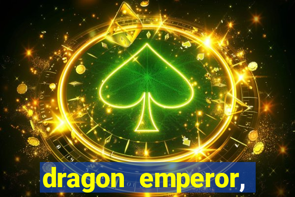 dragon emperor, martial god