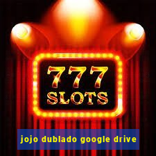 jojo dublado google drive