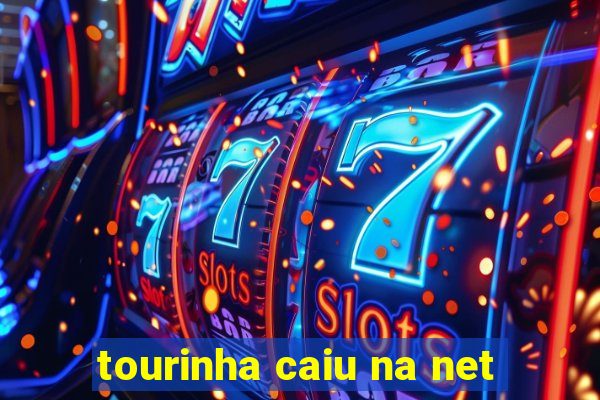 tourinha caiu na net