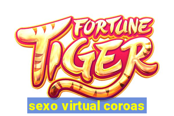 sexo virtual coroas