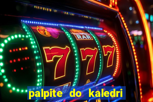 palpite do kaledri para o jogo do bicho