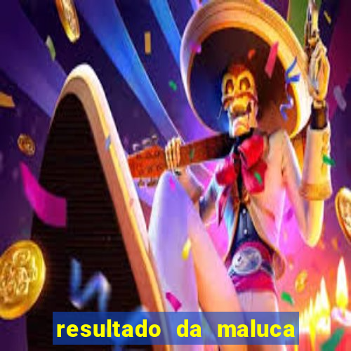 resultado da maluca da federal