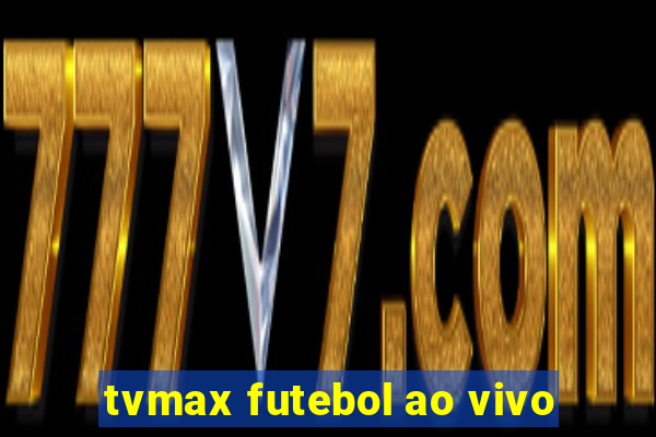 tvmax futebol ao vivo