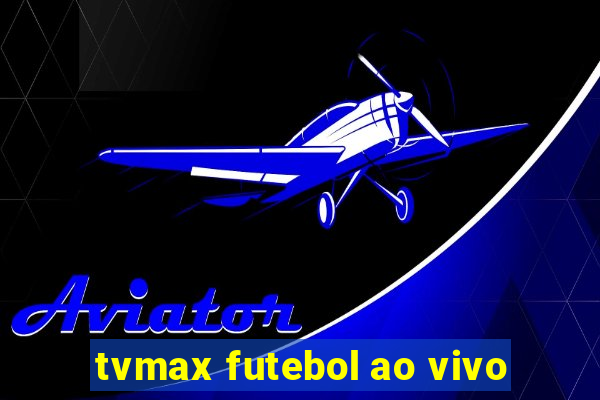 tvmax futebol ao vivo