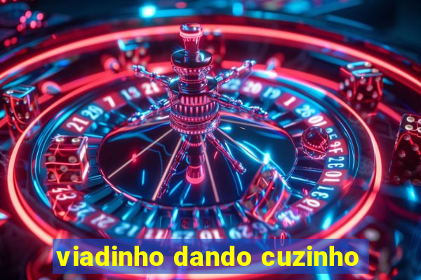 viadinho dando cuzinho