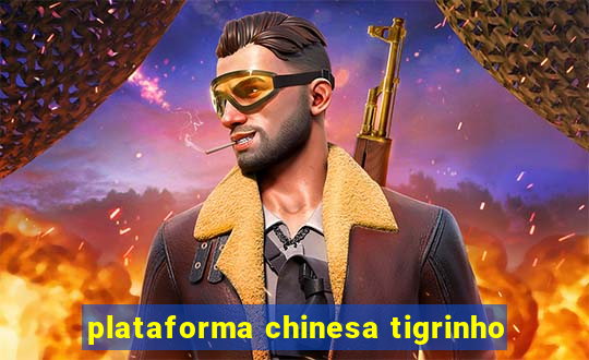 plataforma chinesa tigrinho