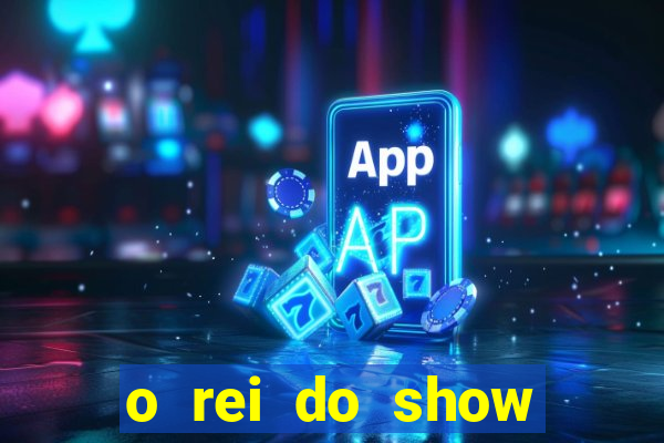 o rei do show filme completo dublado topflix