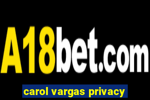 carol vargas privacy