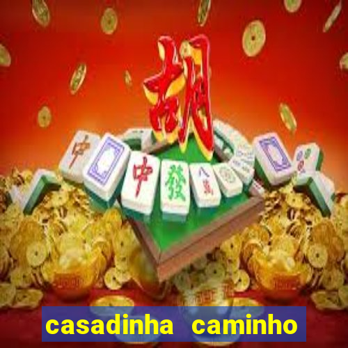 casadinha caminho da sorte