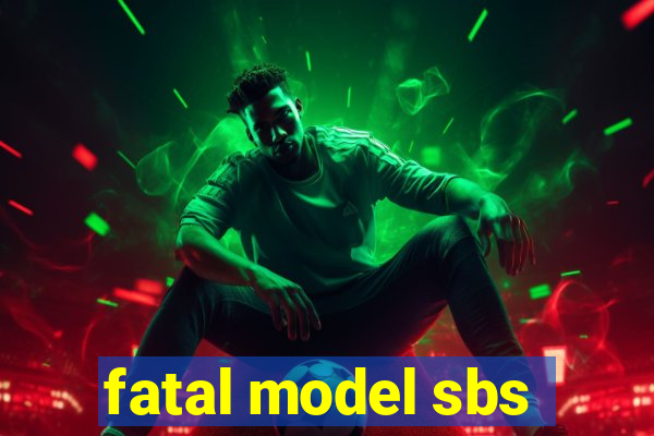 fatal model sbs